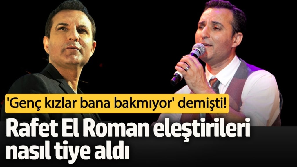 'Genç kızlar bana bakmıyor' demişti!  Rafet El Roman eleştirileri nasıl tiye aldı