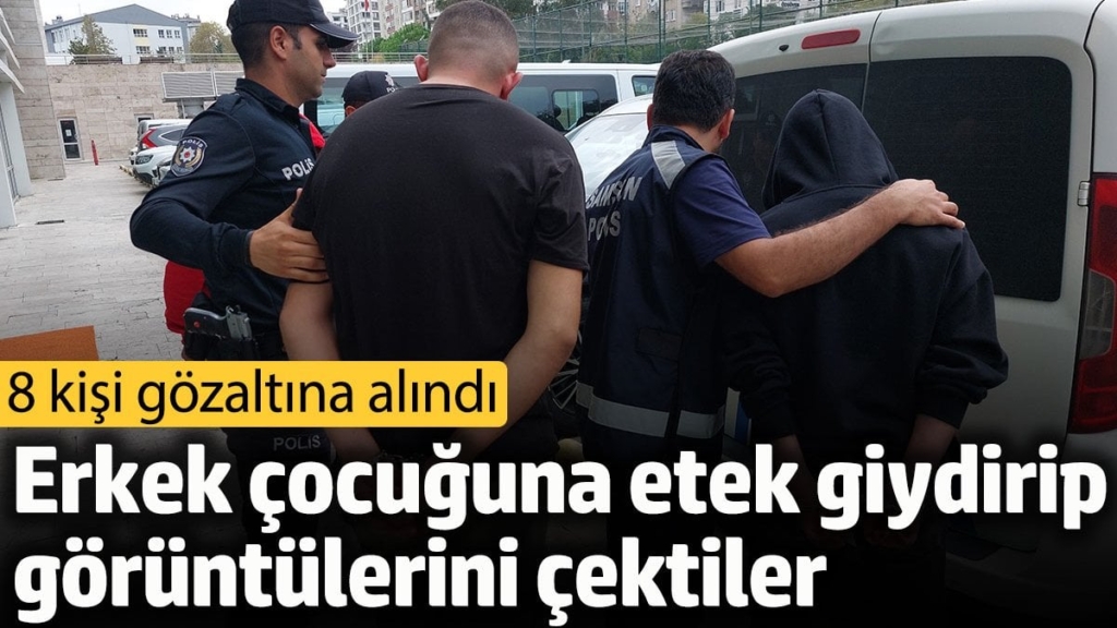 14 yaşındaki erkek çocuğuna etek giydirip görüntülerini çektiler: 8 kişi gözaltına alındı
