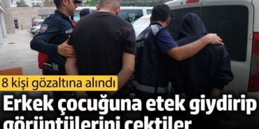 14 yaşındaki erkek çocuğuna etek giydirip görüntülerini çektiler: 8 kişi gözaltına alındı