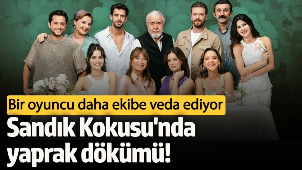 Sandık Kokusu'nda yaprak dökümü! Bir oyuncu daha ekibe veda ediyor