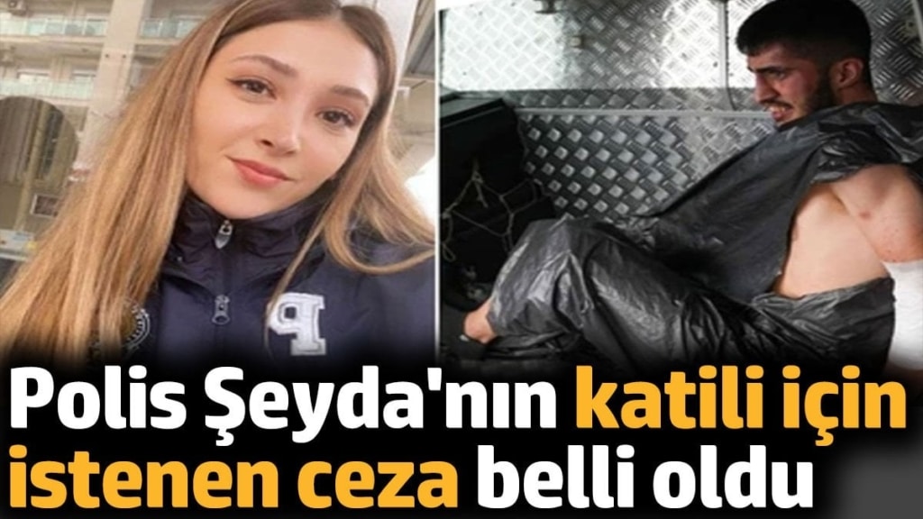 Polis Şeyda Yılmaz'ı şehit eden Yunus Emre Geçti'ye istenen ceza belli oldu