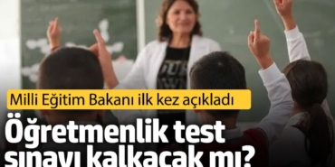 Öğretmenlik test sınavı kalkacak mı? Bakan açıkladı
