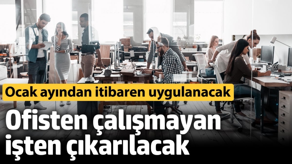 Ofisten çalışmayan işten çıkarılacak! Ocak ayından itibaren uygulanacak