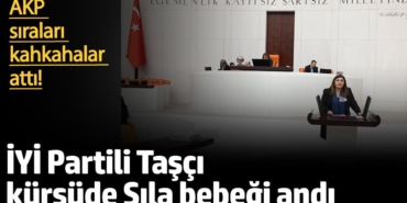 İYİ Parti kürsüde Sıla bebeği andı AKP sıraları kahkahalar attı