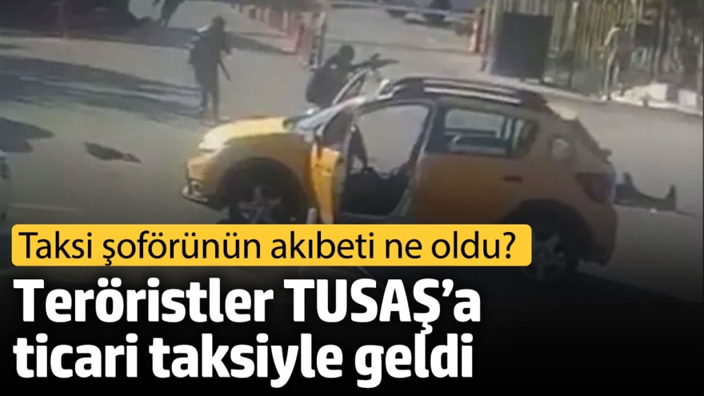 Teröristler TUSAŞ’a gasp ettikleri ticari taksiyle geldi