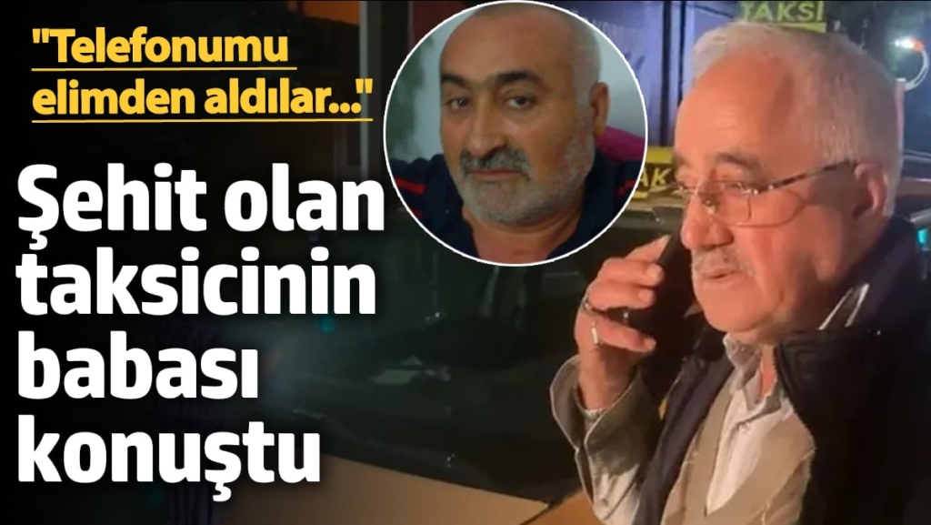 Şehit olan taksici Murat Arslan'ın babası konuştu: Telefonumu elimden aldılar