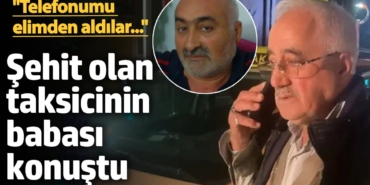 Şehit olan taksici Murat Arslan'ın babası konuştu: Telefonumu elimden aldılar
