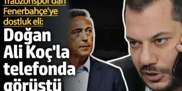 Trabzonspor'dan Fenerbahçe'ye dostluk eli: Ertuğrul Doğan, Ali Koç'la telefonda görüştü
