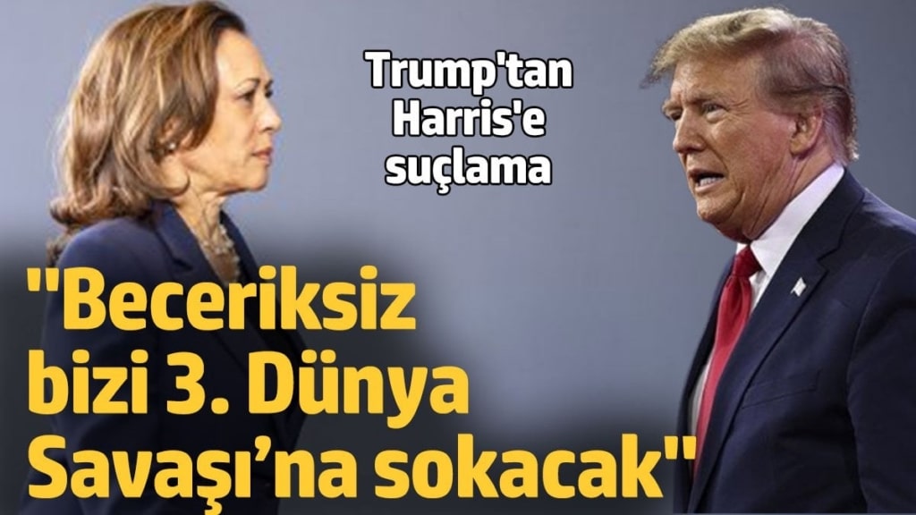 Trump’tan Harris’e suçlama: Beceriksiz, bizi 3. Dünya Savaşı’na sokacak