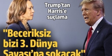 Trump’tan Harris’e suçlama: Beceriksiz, bizi 3. Dünya Savaşı’na sokacak