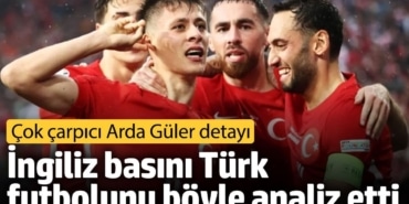 İngiliz basını Türk futbolunu böyle analiz etti: Çok çarpıcı Arda Güler detayı