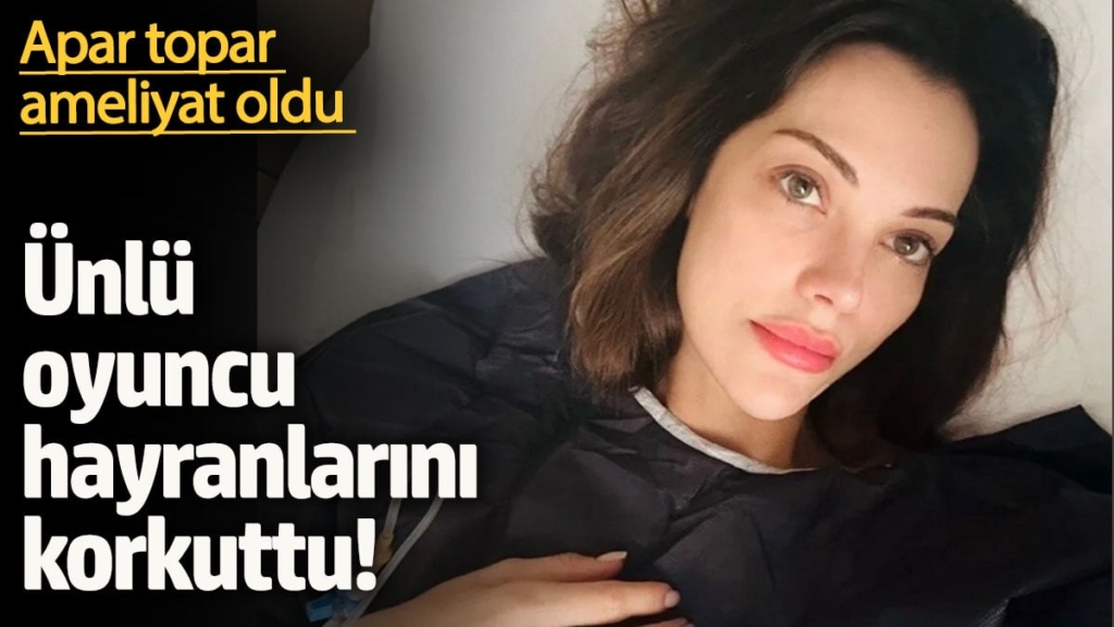 Ünlü oyuncu Tuvana Türkay hayranlarını korkuttu! Apar topar ameliyat oldu