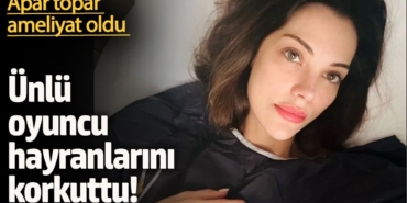 Ünlü oyuncu Tuvana Türkay hayranlarını korkuttu! Apar topar ameliyat oldu