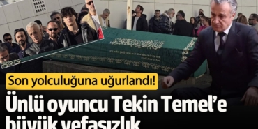 Gözyaşları içinde son yolculuğuna uğurlandı! Ünlü oyuncu Tekin Temel’e büyük vefasızlık