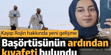 Kayıp Rojin hakkında yeni gelişme. Başörtüsünün ardından kıyafeti bulundu