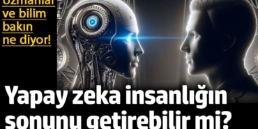 Yapay zeka insanlığın sonunu getirebilir mi? Uzmanlar ve bilim bakın ne diyor!