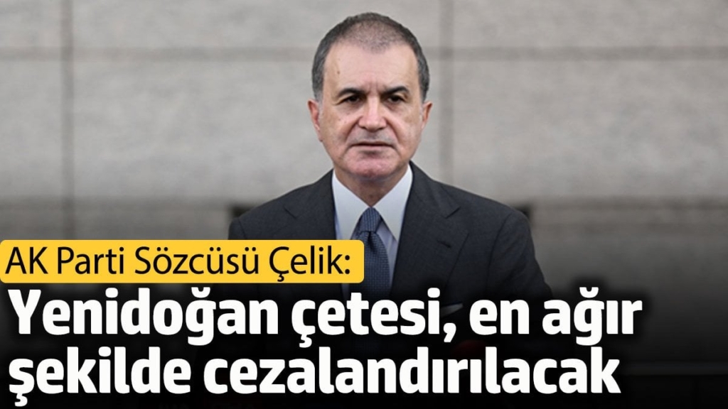 AK Parti Sözcüsü Çelik: Yenidoğan çetesi, en ağır şekilde cezalandırılacak