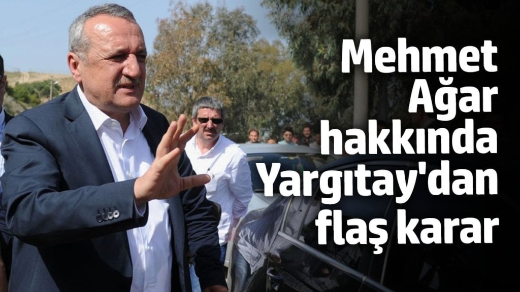 Mehmet Ağar hakkında Yargıtay’dan flaş karar