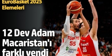 A Milli Erkek Basketbol Takımı FIBA EuroBasket 2025 Elemeleri'nde Macaristan'ı farklı yendi