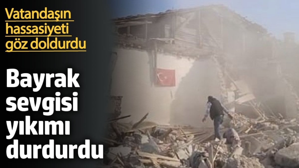 Bayrak sevgisi yıkımı durdurdu. Vatandaşın hassasiyeti göz doldurdu