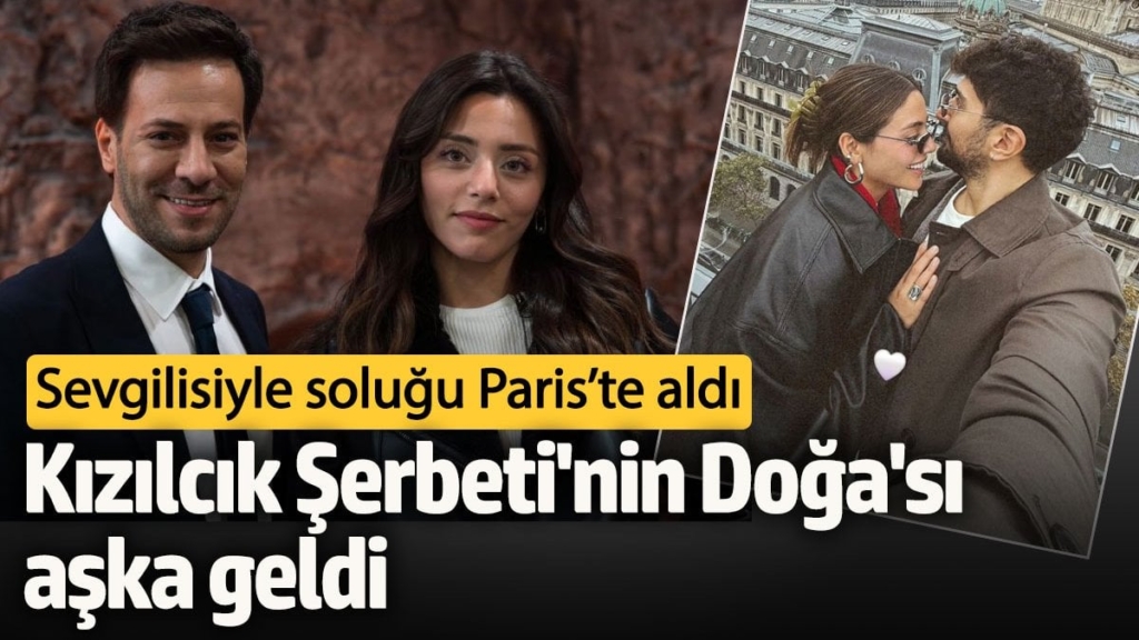 Kızılcık Şerbeti'nin Doğa'sı aşka geldi!  Sevgilisiyle soluğu Paris’te aldı