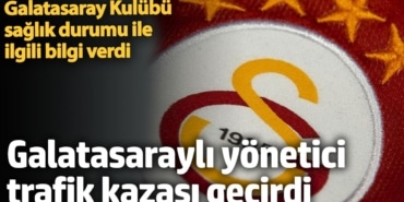 Galatasaraylı yönetici trafik kazası geçirdi