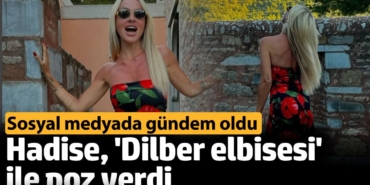 Hadise "Dilber" oldu sosyal medyanın gündemine oturdu