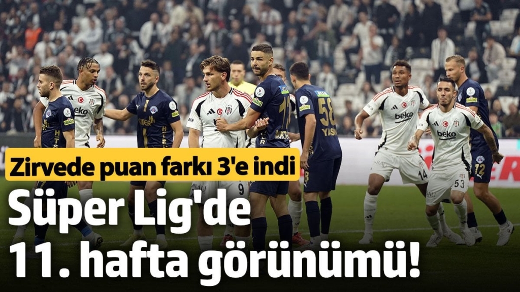 Süper Lig'de 11. hafta görünümü! Zirvede puan farkı 3'e indi
