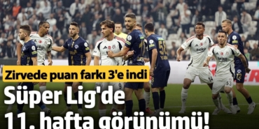 Süper Lig'de 11. hafta görünümü! Zirvede puan farkı 3'e indi