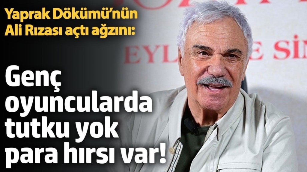 Yaprak Dökümü’nün Ali Rızası açtı ağzını:  Genç oyuncularda tutku yok, para hırsı var!