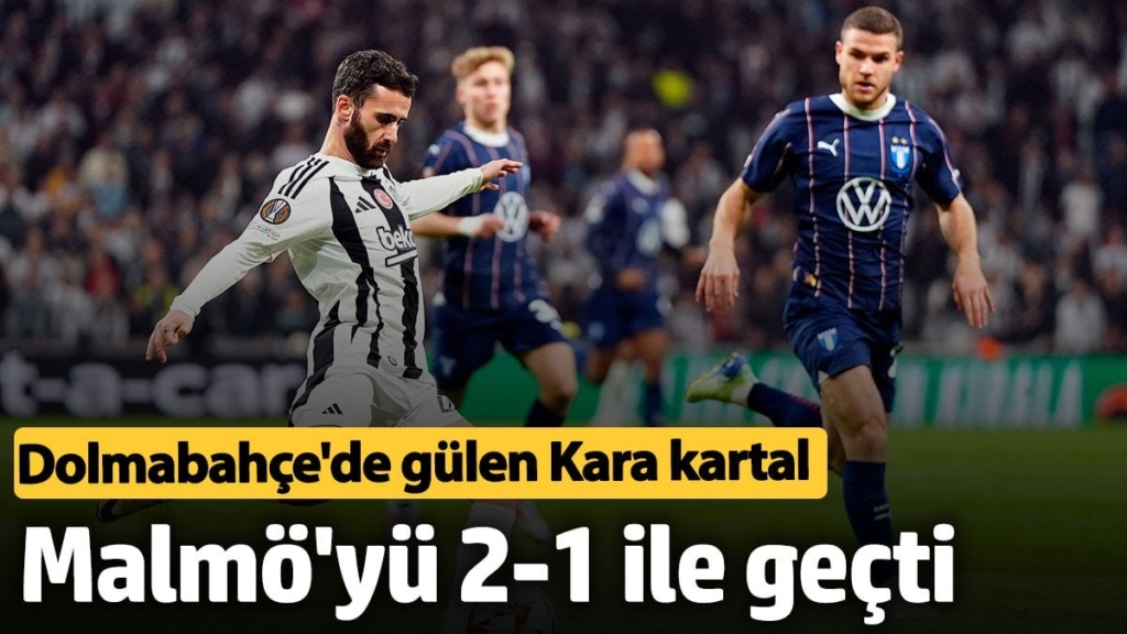 Beşiktaş Malmö'yü 2-1 ile geçti. Goller 2. yarı geldi