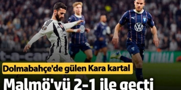 Beşiktaş Malmö'yü 2-1 ile geçti. Goller 2. yarı geldi