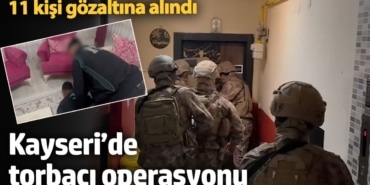 Kayseri’de torbacı operasyonu: 11 kişi gözaltına alındı