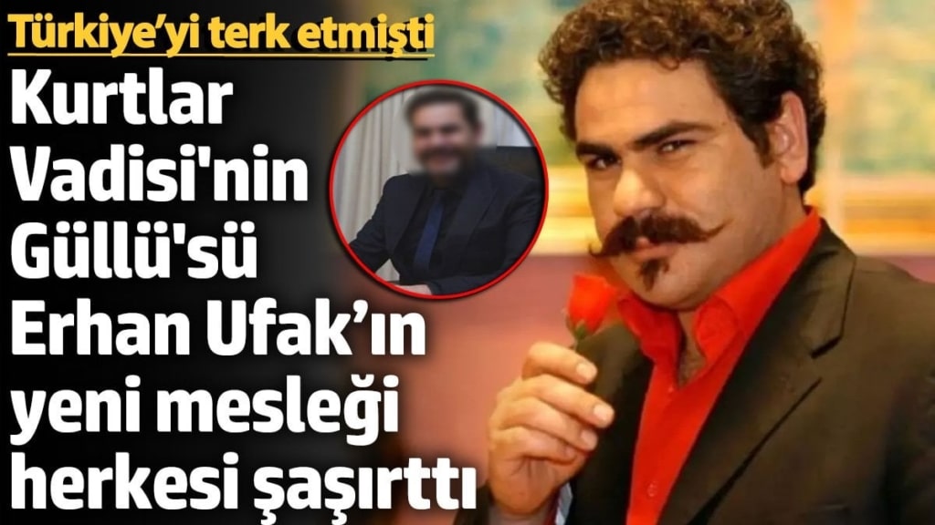 Türkiye’yi terk etmişti! Kurtlar Vadisi'nin Güllü'sü Erhan Ufak’ın yeni mesleği herkesi şaşırttı