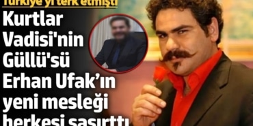Türkiye’yi terk etmişti! Kurtlar Vadisi'nin Güllü'sü Erhan Ufak’ın yeni mesleği herkesi şaşırttı