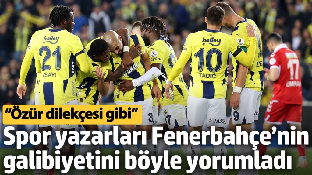 Spor yazarları Fenerbahçe’nin galibiyetini böyle yorumladı: Özür dilekçesi gibi