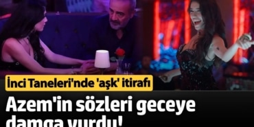 İnci Taneleri'nde beklenen 'aşk' itirafı:  Azem'in sözleri geceye damga vurdu
