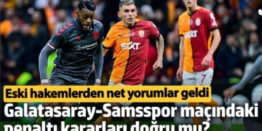 Galatasaray-Samsspor maçındaki penaltı kararları doğru mu? Eski hakemlerden net yorumlar geldi