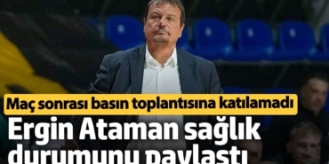 Ergin Ataman sağlık durumunu paylaştı. Maç sonrası basın toplantısına katılamadı