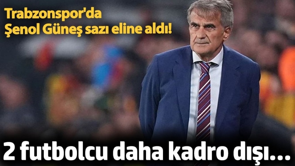 Trabzonspor'da 2 futbolcu daha kadro dışı...  Şenol Güneş sazı eline aldı!