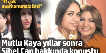 Mutlu Kaya'dan Sibel Can hakkında bomba sözler!