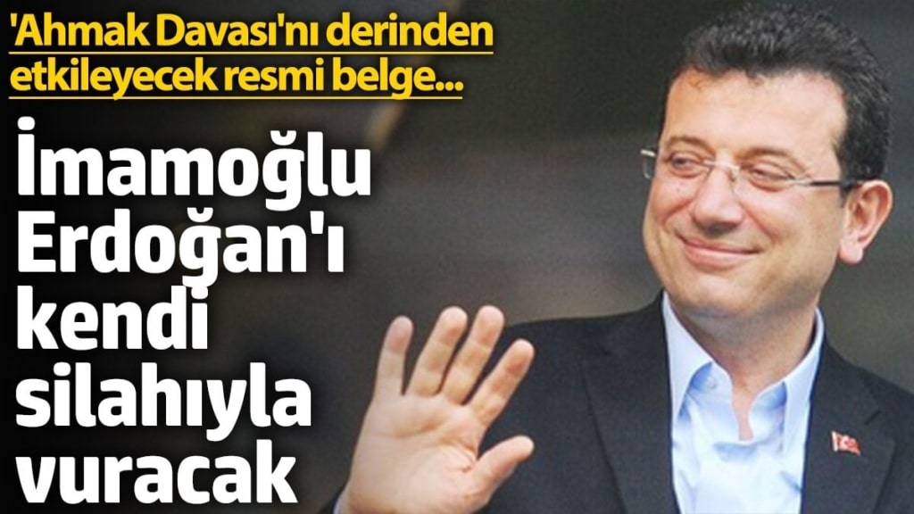 İmamoğlu Erdoğan'ı kendi silahıyla vuracak! 'Ahmak Davası'nı derinden etkileyecek resmi belge...