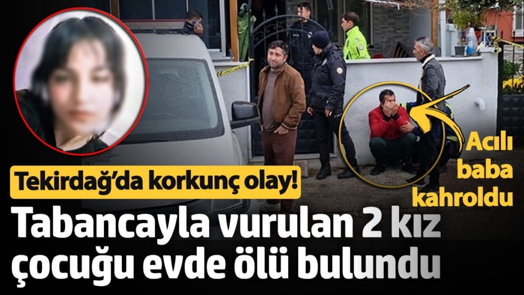 Tekirdağ'da feci olay! Tabancayla vurulan 2 kız çocuğu evde ölü bulundu