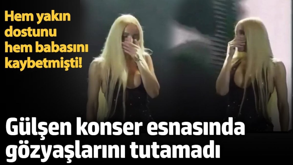 Hem yakın dostunu hem babasını kaybetmişti!  Gülşen konser esnasında gözyaşlarını tutamadı