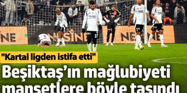 Beşiktaş’ın Göztepe mağlubiyeti manşetlere böyle taşındı: Kartal ligden istifa etti