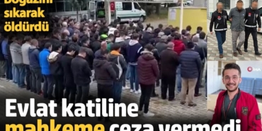 Evlat katiline mahkeme ceza vermedi. Boğazını sıkarak öldürdü