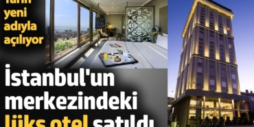 İstanbul'un merkezindeki lüks otel satıldı. Yarın yeni adıyla açılıyor