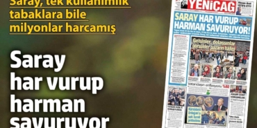 Yeniçağ Gazetesi: Saray har vurup harman savuruyor