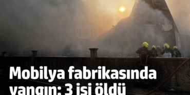 Kayseri’de mobilya fabrikasında yangın: 3 işçi hayatını kaybetti