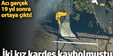 19 yıl önce kaybolan kız kardeşler cinayete kurban gitmiş